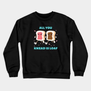 All You Knead Is Loaf | Cute Baker Pun Crewneck Sweatshirt